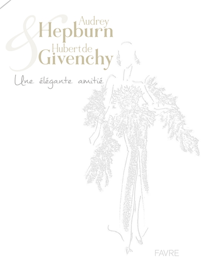 Audrey Hepburn & Hubert de Givenchy : une élégante amitié. an elegant friendship
