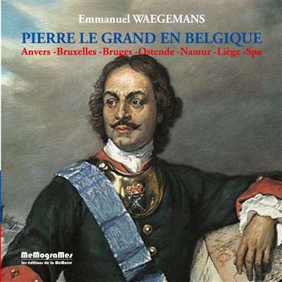 Pierre le Grand en Belgique : Anvers, Bruxelles, Bruges, Ostende, Namur, Liège, Spa