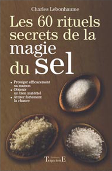 Secrets magiques du sel : 60 rituels pour écarter le mal, purifier et dominer