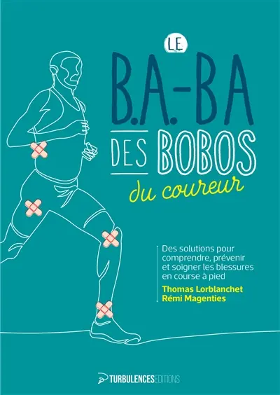 Le B.A.-BA des bobos du coureur : des solutions pour comprendre, prévenir et soigner les blessures en courses à pied