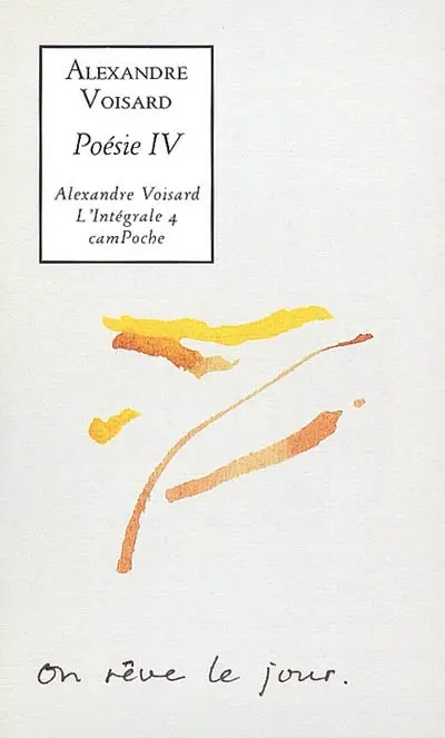 Alexandre Voisard : l'intégrale. Vol. 4. Poésie IV