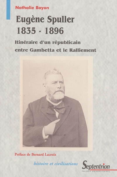 eugène spuller (1835-1896) : itinéraire d'un républicain entre gambetta et le ralliement