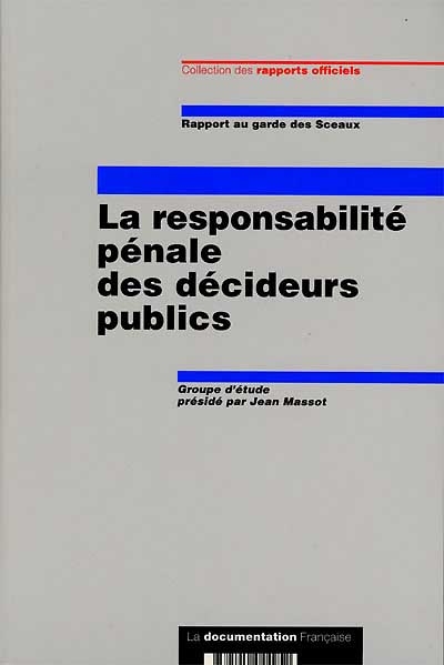 La responsabilité pénale des décideurs publics : rapport au garde des Sceaux
