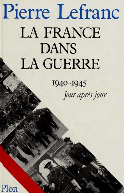 La France dans la guerre : 1940-1945, jour après jour
