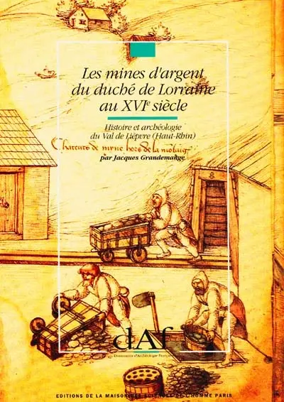 Les mines d'argent du duché de Lorraine au XVIe siècle : histoire et archéologie du val de Lièpvre (Haut-Rhin)