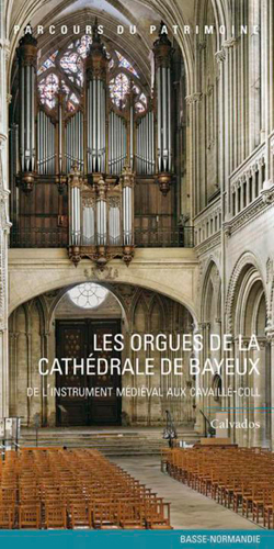 Les orgues de la cathédrale de Bayeux : de l'instrument médiéval aux Cavaillé-Coll : Calvados