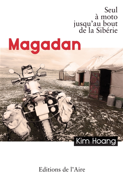 Magadan : seul à moto jusqu'au bout de la Sibérie : récit de voyage
