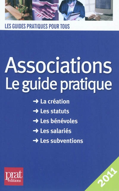 Associations, le guide pratique : la création, les statuts, les bénévoles, les salariés, les subventions