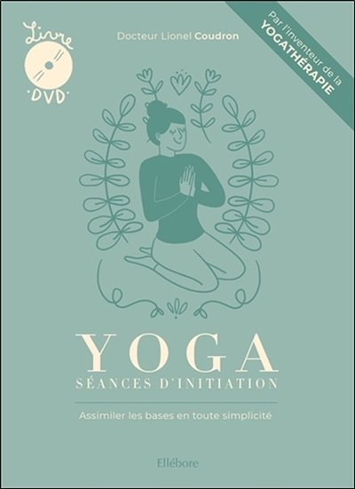Yoga : séances d'initiation : assimiler les bases en toute simplicité