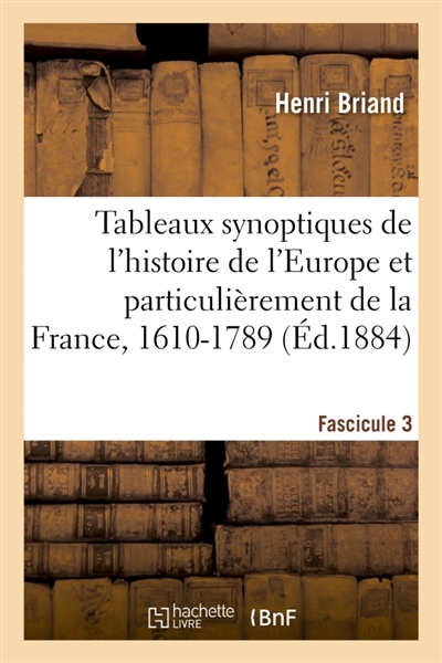 Tableaux synoptiques de l'histoire de l'Europe et particulièrement de la France, 1610-1789 : Classe de rhétorique. Fascicule 3. 9e édition