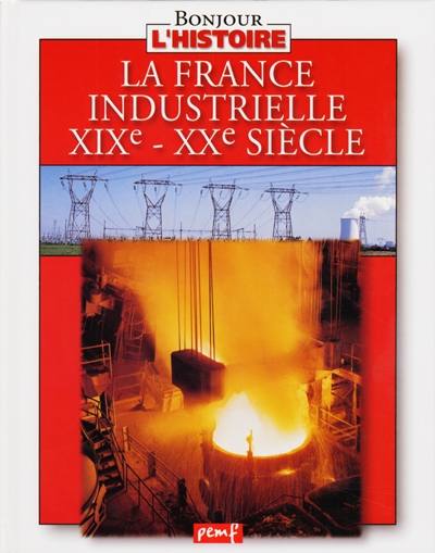 La France industrielle Xixème - Xx ème siècle