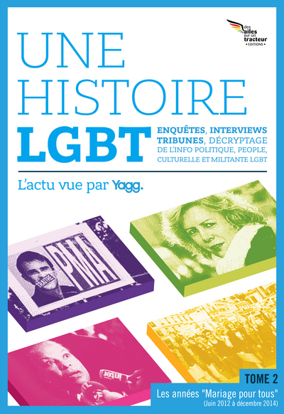 Une histoire LGBT : l'actu vue par Yagg. Vol. 2. Les années "Mariage pour tous" (juin 2012 à décembre 2014)