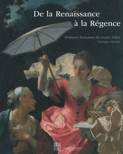 De la Renaissance à la Régence : peintures françaises du Musée Fabre : catalogue raisonné