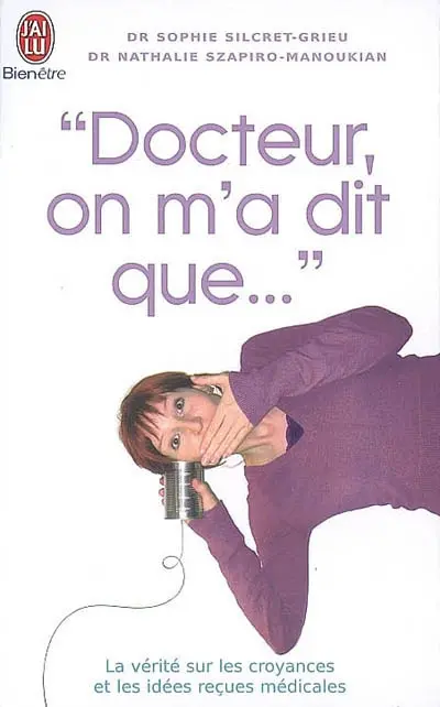 Docteur, on m'a dit que... : la vérité sur les croyances et les idées reçues médicales