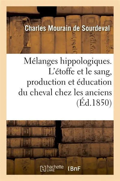 Mélanges hippologiques. L'étoffe et le sang, production et éducation du cheval chez les anciens