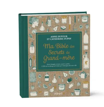 Ma bible des secrets de grand-mère : cuisine, maison, santé, beauté, jardin... 3.000 secrets de grand-mère qui n'ont pas pris une ride