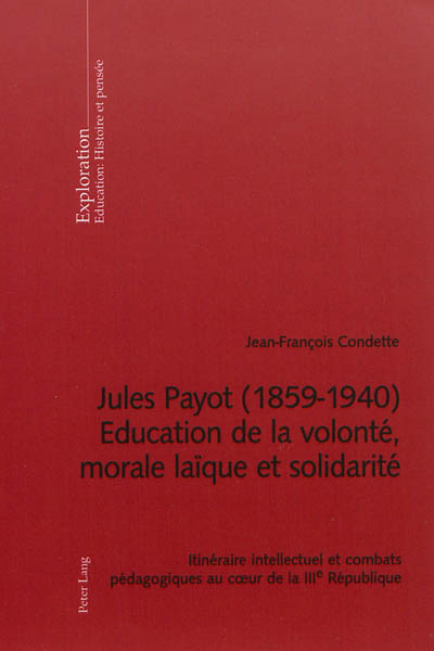 Jules Payot (1859-1940) : éducation de la volonté, morale laïque et solidarité : itinéraire intellectuel et combats pédagogiques au coeur de la IIIe République