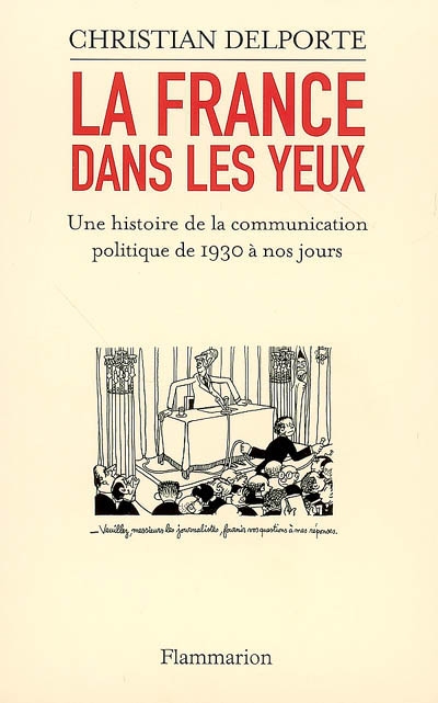 La France dans les yeux : une histoire de la communication politique de 1930 à aujourd'hui