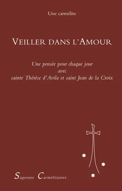 Veiller dans l'amour : une pensée pour chaque jour de l'année avec sainte Thérèse d'Avila et saint Jean de la Croix