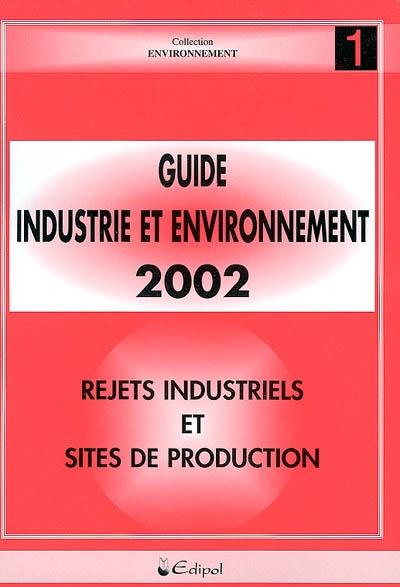 Guide industrie et environnement 2002. Vol. 1. Rejets industriels et sites de production