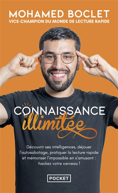 connaissance illimitée : découvrir ses intelligences, déjouer l'autosabotage, pratiquer la lecture rapide et mémoriser l'impossible en s'amusant : hackez votre cerveau !