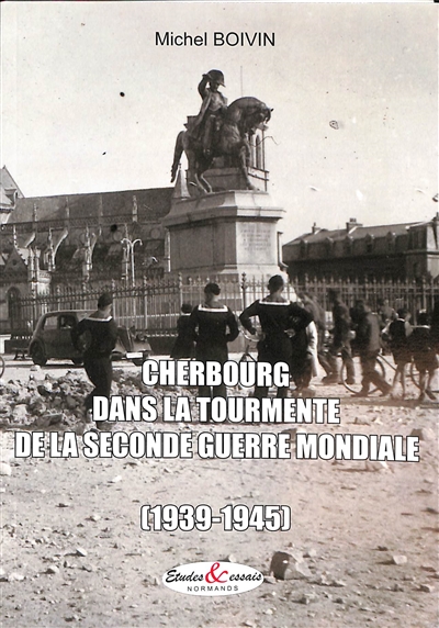 Cherbourg dans la tourmente de la Seconde Guerre mondiale : 1939-1945
