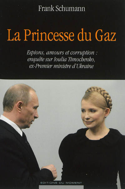 La princesse du gaz : espions, amours et corruption : enquête sur Ioulia Timochenko, ex-Premier ministre d'Ukraine