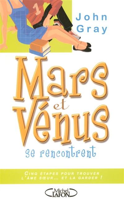 Mars et Vénus se rencontrent : cinq étapes pour trouver l'âme soeur... et la garder !