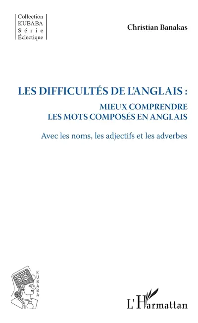 Les difficultés de l'anglais : mieux comprendre les mots composés en anglais : avec les noms, les adjectifs et les adverbes