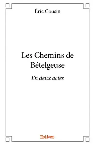 Les chemins de bételgeuse : En deux actes