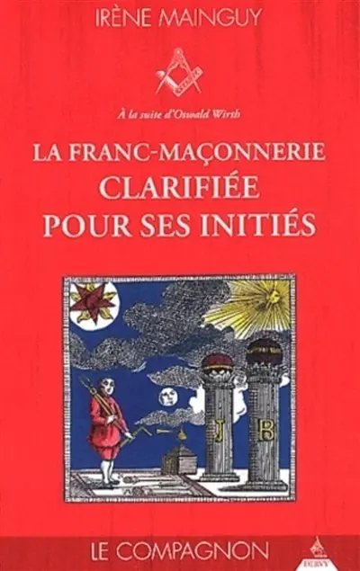 La franc-maçonnerie clarifiée pour ses initiés : sa philosophie, son objet, sa méthode, ses moyens à la suite d'Oswald Wirth. Vol. 2. Le compagnon