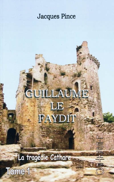 Guillaume le Faydit : la tragédie cathare. Vol. 1