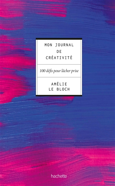 Mon journal de créativité : 100 défis pour lâcher prise