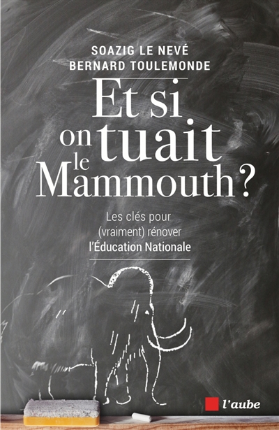 Et si on tuait le mammouth ? : les clés pour (vraiment) rénover l'Education nationale
