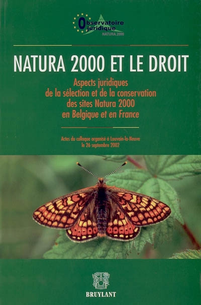 Natura 2000 et le droit : aspects juridiques de la sélection et de la conservation des sites Natura 2000 en Belgique et en France : actes du colloque de droit comparé Belgique-France Louvain-la-Neuve, 26 sept. 2002