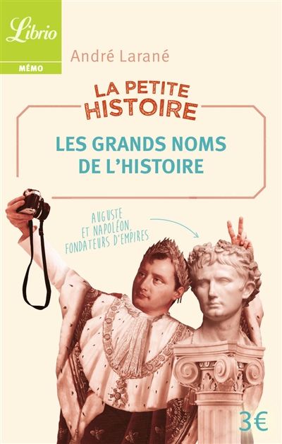 La petite histoire : les grands noms de l'histoire : 100 personnalités historiques
