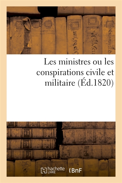 Les ministres. Duc de Cazes, maréchal Gouvion-St-Cyr, et marquis Dessolles : Les conspirations civile et militaire