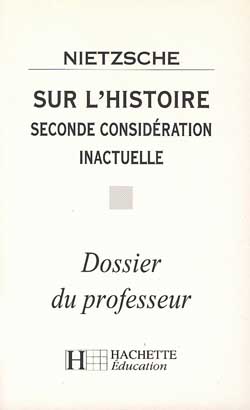 Sur l'histoire : seconde considération inactuelle, Nietzsche : dossier du professeur