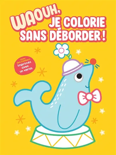 Waouh, je colorie sans déborder ! : l'otarie