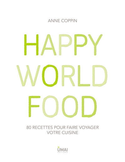 Happy world food : 80 recettes pour faire voyager votre cuisine