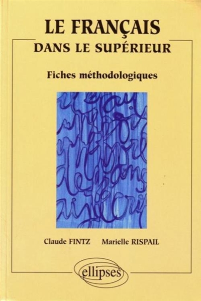 Le français dans le supérieur : 1er cycle universitaire, IUT, BTS, IUFM : fiches méthodologiques d'initiation à la communication écrite et orale