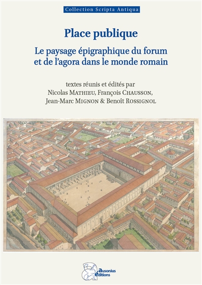 Place publique : le paysage épigraphique du forum et de l'agora dans le monde romain : actes de la XXIVe rencontre franco-italienne sur l'épigraphie du monde romain (Vaison-la-Romaine, 7, 8 et 9 octobre 2021)