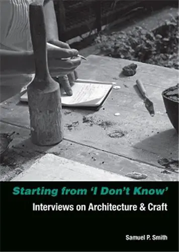 Starting from I Don´t Know : Interviews on Architecture and Craft