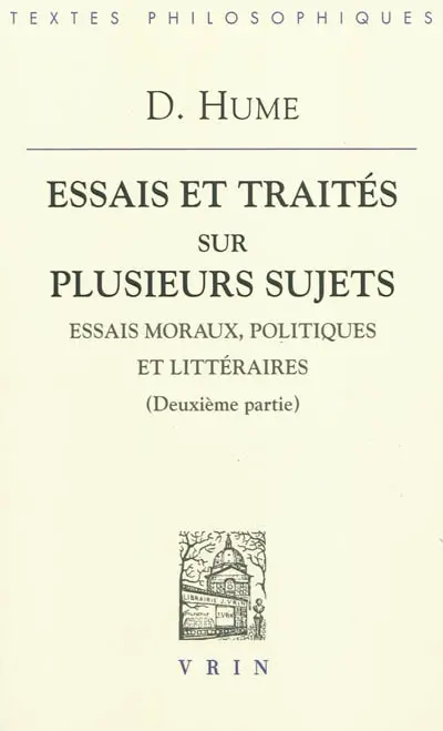 Essais et traités sur plusieurs sujets. Vol. 2. Essais moraux, politiques et littéraires : deuxième partie