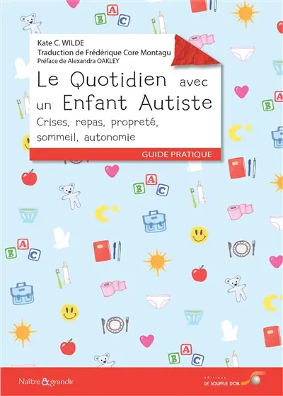 Le quotidien avec un enfant autiste : crises, repas, propreté, sommeil, autonomie : guide pratique