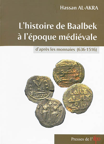 L'histoire de Baalbek à l'époque médiévale : d'après les monnaies (636-1516)