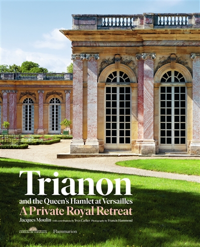 Trianon and the Queen's hamlet at Versailles : a private royal retreat