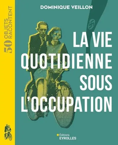 La vie quotidienne sous l'Occupation : 1939-1945