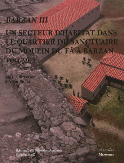 Barzan. Vol. 3. Un secteur d'habitat dans le quartier du sanctuaire du moulin du Fâ à Barzan (Charente-Maritime)