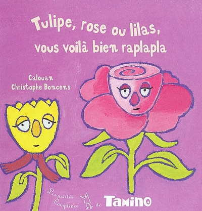 Tulipe, rose ou lilas, vous voilà bien raplapla